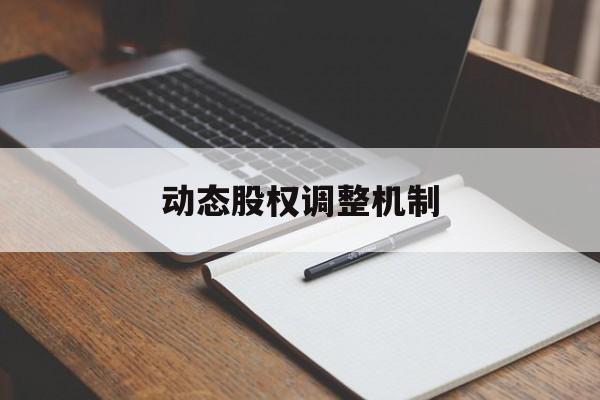 动态股权调整机制(股权动态调整机制和退出机制)宜昌市 动态股权调整机制(股权动态调整机制和退出机制)宜昌市