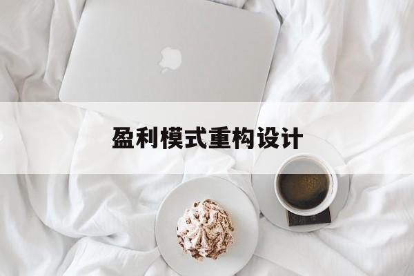 盈利模式重构设计(盈利模式重构设计方案)宜昌市